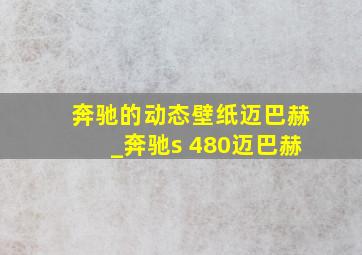 奔驰的动态壁纸迈巴赫_奔驰s 480迈巴赫